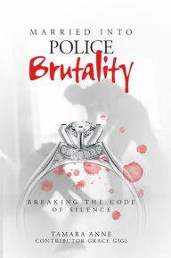 Title: Married Into Police Brutality: Breaking the Code of Silence, Author: Tamara Anne