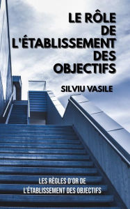 Title: LE Rï¿½LE DE L'ï¿½TABLISSEMENT DES OBJECTIFS, Author: Silviu Vasile