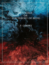 Title: Ontology, or the Theory of Being, Author: P. Coffey