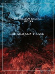 Title: The Wild North Land, Author: Sir William Francis Butler