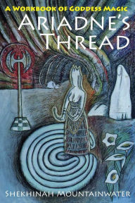 Title: Ariadne's Thread: A Workbook of Goddess Magic, Author: Shekhinah Mountainwater