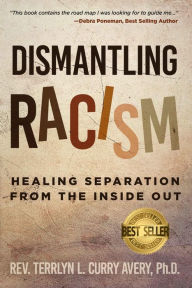 Title: Dismantling Racism: Healing Separation from the Inside Out, Author: Terrlyn L. Curry Avery