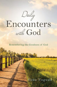 Title: Daily Encounters with God: Remembering the Goodness of God, Author: Vickie Tingwald