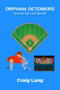 Title: Orphan Octobers: Beatings, Bars, and Baseball, Author: Craig Lang