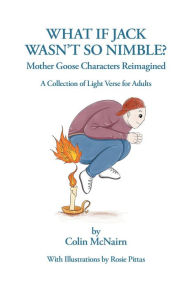 Title: What If Jack Wasn't So Nimble: Mother Goose Characters Reimagined, Author: Colin McNairn