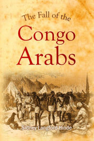 Title: The Fall of the Congo Arabs, Author: Sidney Langford Hinde