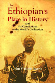 Title: The Ethiopian's Place in History and His Contribution to the World's Civilization, Author: John William Norris