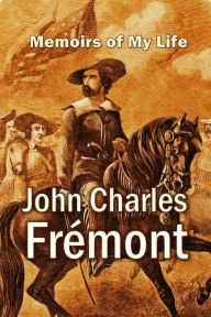 Title: Memoirs of My Life, Author: John Charles Frémont