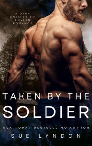 Title: Taken by the Soldier: A Dark Enemies-to-Lovers Romance, Author: Sue Lyndon