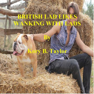 Title: BRITISH LAD LIKES WANKING WITH LADS, Author: Kory B. Taylor