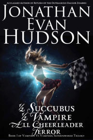 Title: Half Succubus, Half Vampire, All Cheerleader Terror, Author: Jonathan Evan Hudson