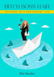 Title: Bitch Boss Hair: Attitude to a Successful Life, Author: Ella Sandin