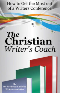 Title: The Christian Writer's Coach: How to Get the Most Out of a Writers Conference, Author: NWC Writers