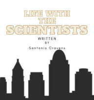 Title: Life with the Scientists, Author: Santonio Cravens