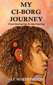 Title: My CI-Borg Journey: From Hearing Loss to New Hearing, Author: Jenel Northington