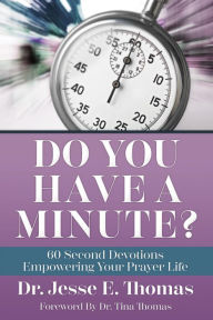 Title: DO YOU HAVE A MINUTE?: 60 Second Devotions Empowering Your Prayer Life, Author: Dr. Jesse E. Thomas