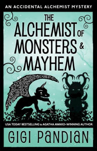 Title: The Alchemist of Monsters and Mayhem: An Accidental Alchemist Mystery, Author: Gigi Pandian