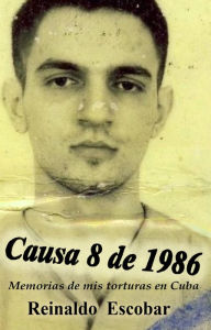 Title: Causa 8 de 1986: Memorias de mis torturas en Cuba (Spanish Edition) Causa 8 de 1986: Memorias de mis torturas en Cuba, Author: Reinaldo Escobar