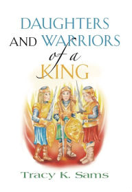 Title: Daughters and Warriors of a King, Author: Tracy K. Sams