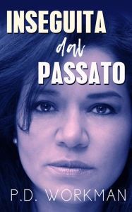 Title: Inseguita dal Passato, Author: P. D. Workman