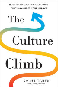 Title: The Culture Climb: How to Build a Work Culture that Maximizes Your Impact, Author: Jaime Taets