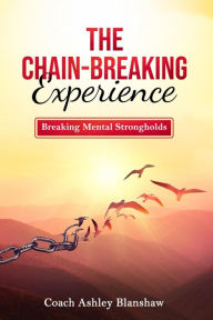 Title: The Chain Breaking Experience: Breaking Mental Health Strongholds: Devotional Book, Author: Coach Ashley Blanshaw