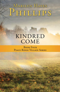 Title: KINDRED COME: Book Four Peace Ridge Village Series, Author: Marilyn Hayes Phillips