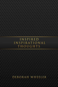 Title: INSPIRED INSPIRATIONAL THOUGHTS, Author: Deborah Wheeler
