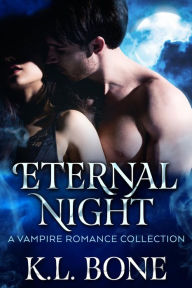 Title: Eternal Night: A Vampire Romance Collection, Author: K. L. Bone