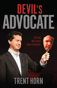 Title: Devil's Advocate: Facing My Inner Anti-Catholic, Author: Trent Horn