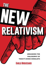 Title: The New Relativism: Unmasking the Philosophy of Today's Woke Moralists, Author: Karlo Broussard