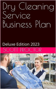 Title: Dry Cleaning Service Business Plan: Deluxe Edition 2023, Author: Scott Proctor