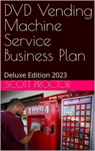 Title: DVD Vending Machine Service Business Plan: Deluxe Edition 2023, Author: Scott Proctor
