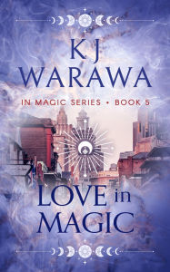 Title: Love In Magic: A Tragic Past, Magic, Paranormal Romance, Author: KJ Warawa