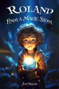 Title: Roland Finds a Magic Stone, Author: Jon Oregon