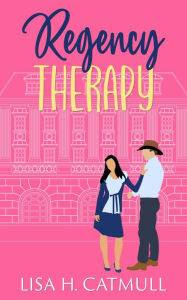 Title: Regency Therapy: A Sweet Romantic Comedy, Author: Lisa H. Catmull