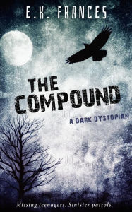 Title: The Compound: A haunting YA dystopian, Author: E. K. Frances