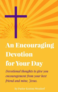 Title: An Encouraging Devotion for Your Day: Devotional Thoughts to Give You Encouragement from Your Best Friend and Mine, Jesus, Author: Evan Hessler
