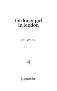 Title: The Loner Girl in London: 2011 & 2012, Author: J. Guzman