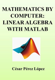 Title: MATHEMATICS BY COMPUTER: LINEAR ALGEBRA WITH MATLAB, Author: César Pérez López