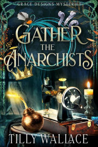 Title: Gather the Anarchists, Author: Tilly Wallace