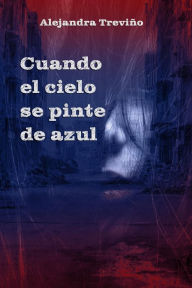 Title: Cuando el cielo se pinte de azul, Author: Alejandra Treviño