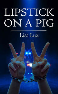 Title: Lipstick on a Pig., Author: Lisa Luz