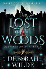 Title: Lost in the Woods: An Urban Fantasy Fairy Tale, Author: Deborah Wilde