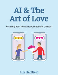 Title: AI & The Art of Love: Unveiling Your Romantic Potential with ChatGPT: Unleash the Power of AI for Deeper Connections and Authentic LoveUnleash the Power of AI for Deeper Connections and Auth, Author: Lily Hartfield