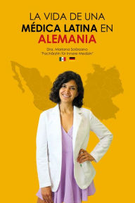Title: La vida de una médica latina en Alemania, Author: Mariana Solórzano