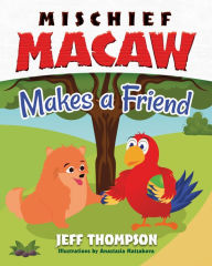 Title: Mischief Macaw Makes a Friend, Author: Jeff Thompson