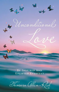 Title: Unconditional Love: Be Inspired And Uplifted Everyday, Author: Tamara Allen-Reid