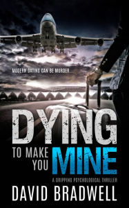 Title: Dying To Make You Mine: A Gripping Psychological Thriller, Author: David Bradwell