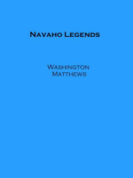 Title: Navaho Legends (Illustrated), Author: Washington Matthews